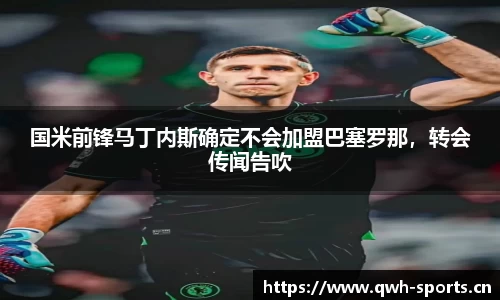 国米前锋马丁内斯确定不会加盟巴塞罗那，转会传闻告吹