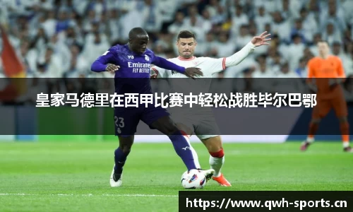 皇家马德里在西甲比赛中轻松战胜毕尔巴鄂