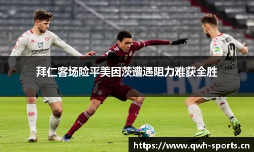 拜仁客场险平美因茨遭遇阻力难获全胜
