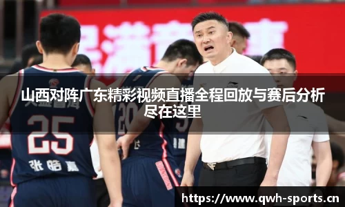 山西对阵广东精彩视频直播全程回放与赛后分析尽在这里