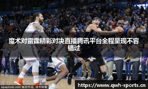 魔术对雷霆精彩对决直播腾讯平台全程呈现不容错过